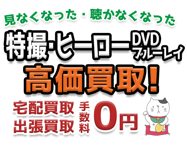 見なくなった・聴かなくなった特撮・ヒーローDVD・ブルーレイ高価買取！ 宅配買取・出張買取 手数料0円